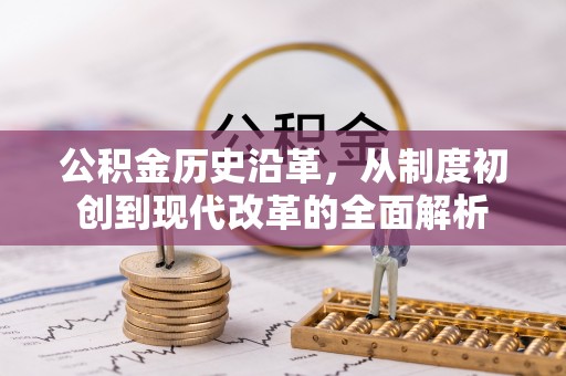 永昌公积金历史沿革，从制度初创到现代改革的全面解析