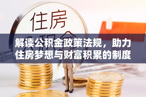 永昌解读公积金政策法规，助力住房梦想与财富积累的制度基石