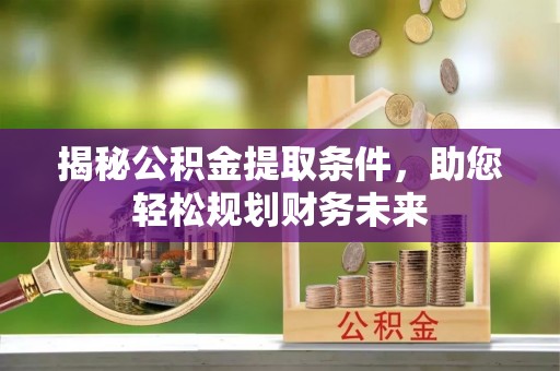 永昌揭秘公积金提取条件，助您轻松规划财务未来