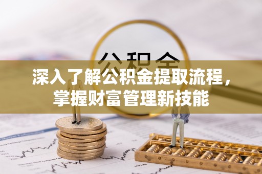 永昌深入了解公积金提取流程，掌握财富管理新技能