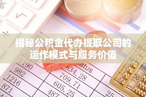 永昌揭秘公积金代办提取公司的运作模式与服务价值