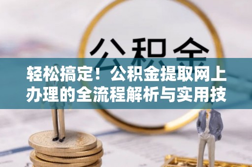 永昌轻松搞定！公积金提取网上办理的全流程解析与实用技巧