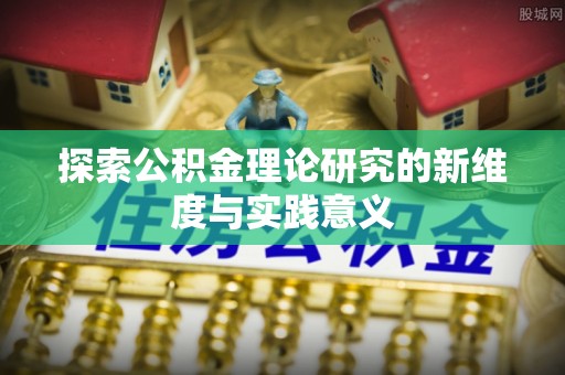 永昌探索公积金理论研究的新维度与实践意义