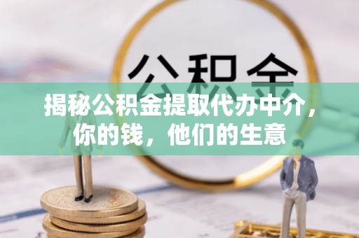 永昌揭秘公积金提取代办中介，你的钱，他们的生意