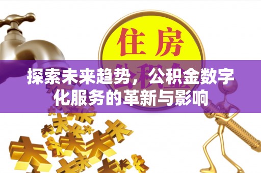 永昌探索未来趋势，公积金数字化服务的革新与影响