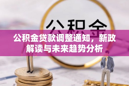 永昌公积金贷款调整通知，新政解读与未来趋势分析