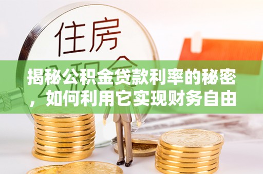 永昌揭秘公积金贷款利率的秘密，如何利用它实现财务自由？