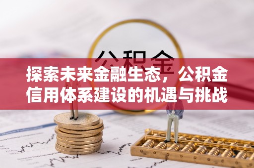 永昌探索未来金融生态，公积金信用体系建设的机遇与挑战