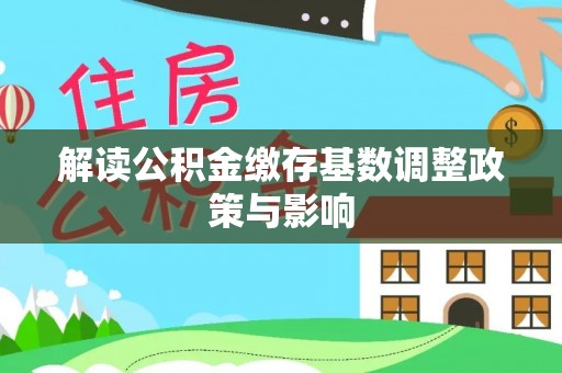 永昌解读公积金缴存基数调整政策与影响