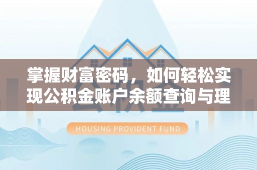 永昌掌握财富密码，如何轻松实现公积金账户余额查询与理财规划