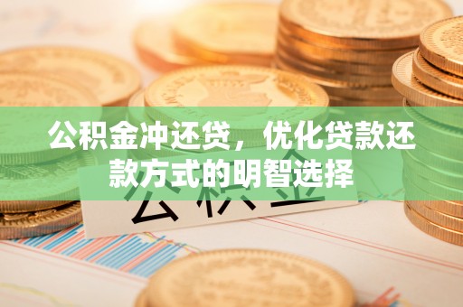 永昌公积金冲还贷，优化贷款还款方式的明智选择