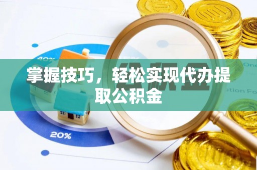 永昌掌握技巧，轻松实现代办提取公积金