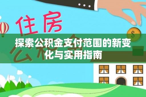 永昌探索公积金支付范围的新变化与实用指南