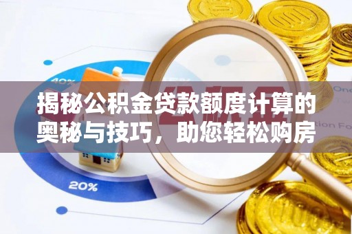 永昌揭秘公积金贷款额度计算的奥秘与技巧，助您轻松购房