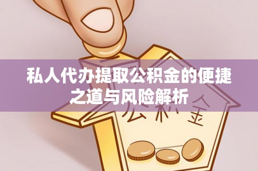 永昌私人代办提取公积金的便捷之道与风险解析