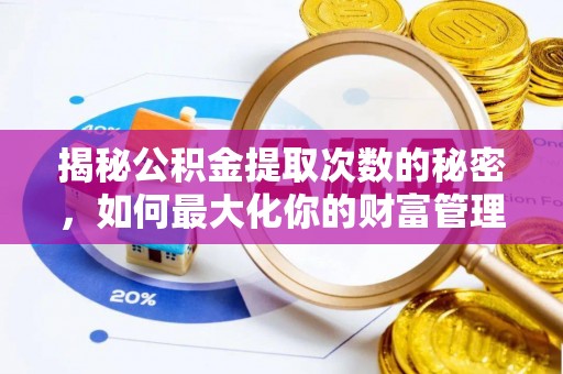 永昌揭秘公积金提取次数的秘密，如何最大化你的财富管理