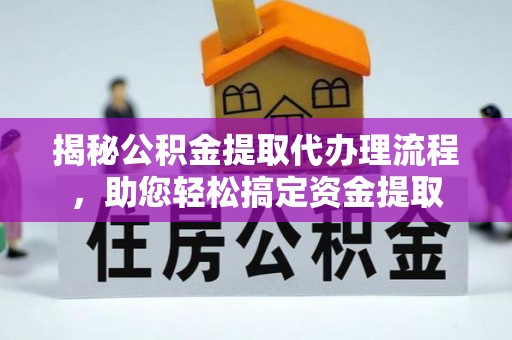 永昌揭秘公积金提取代办理流程，助您轻松搞定资金提取