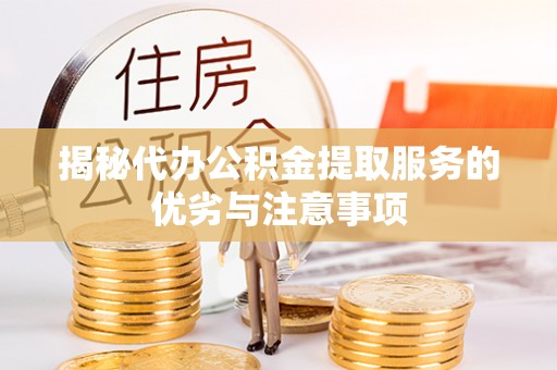 永昌揭秘代办公积金提取服务的优劣与注意事项