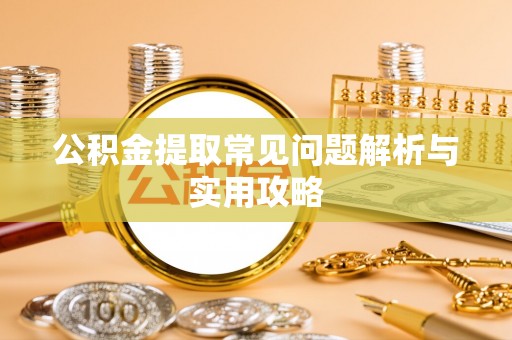 永昌公积金提取常见问题解析与实用攻略