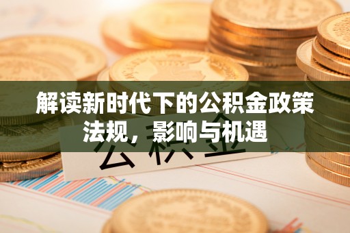 永昌解读新时代下的公积金政策法规，影响与机遇
