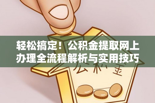 永昌轻松搞定！公积金提取网上办理全流程解析与实用技巧