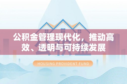 永昌公积金管理现代化，推动高效、透明与可持续发展