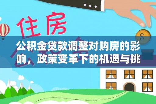 永昌公积金贷款调整对购房的影响，政策变革下的机遇与挑战