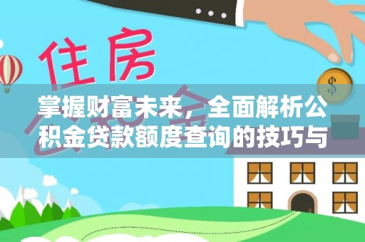 永昌掌握财富未来，全面解析公积金贷款额度查询的技巧与策略