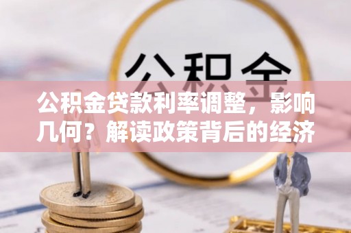 永昌公积金贷款利率调整，影响几何？解读政策背后的经济逻辑