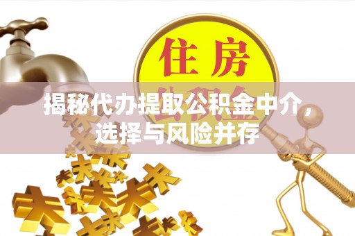 永昌揭秘代办提取公积金中介，选择与风险并存