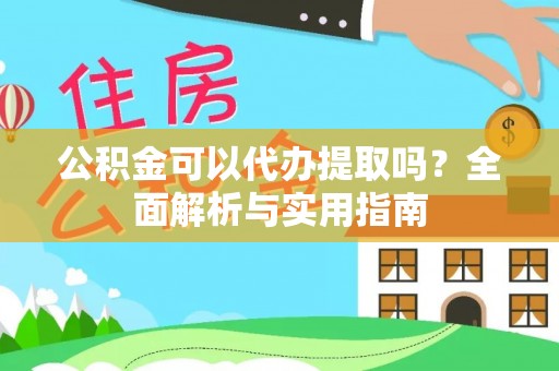 永昌公积金可以代办提取吗？全面解析与实用指南