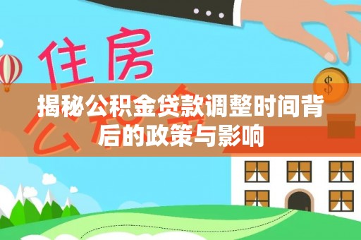 永昌揭秘公积金贷款调整时间背后的政策与影响
