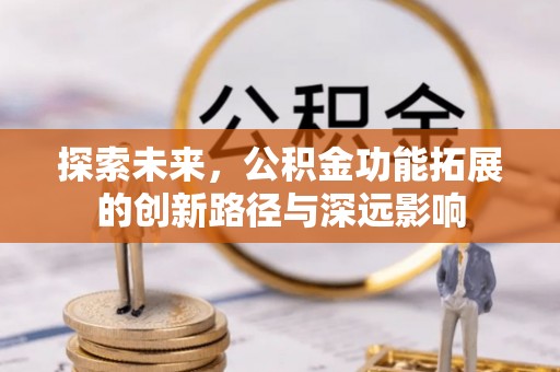 永昌探索未来，公积金功能拓展的创新路径与深远影响