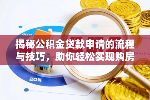 永昌揭秘公积金贷款申请的流程与技巧，助你轻松实现购房梦