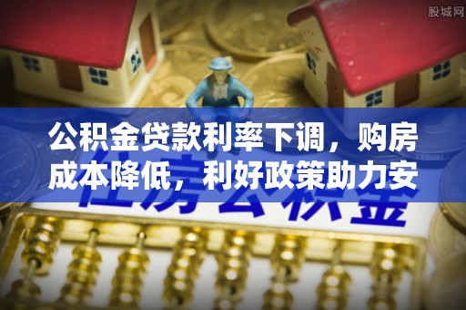 永昌公积金贷款利率下调，购房成本降低，利好政策助力安居梦想