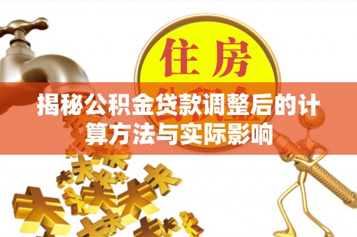 永昌揭秘公积金贷款调整后的计算方法与实际影响