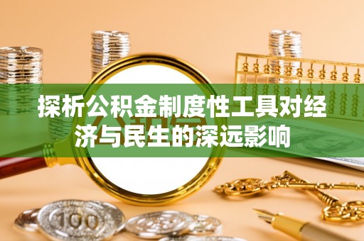 永昌探析公积金制度性工具对经济与民生的深远影响
