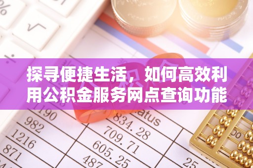永昌探寻便捷生活，如何高效利用公积金服务网点查询功能