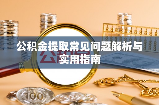 永昌公积金提取常见问题解析与实用指南