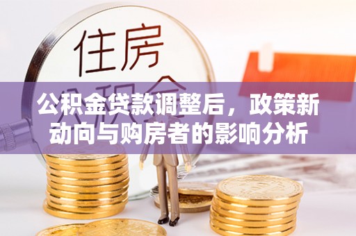 永昌公积金贷款调整后，政策新动向与购房者的影响分析