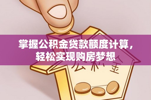 永昌掌握公积金贷款额度计算，轻松实现购房梦想