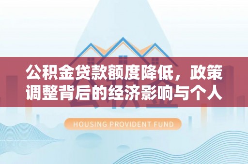 永昌公积金贷款额度降低，政策调整背后的经济影响与个人应对策略