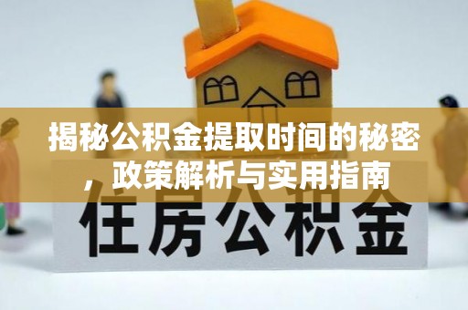永昌揭秘公积金提取时间的秘密，政策解析与实用指南