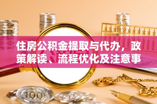 永昌住房公积金提取与代办，政策解读、流程优化及注意事项