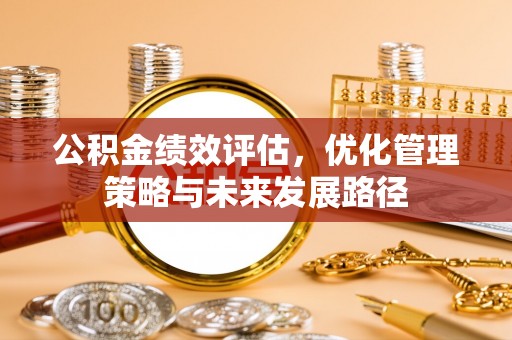 永昌公积金绩效评估，优化管理策略与未来发展路径