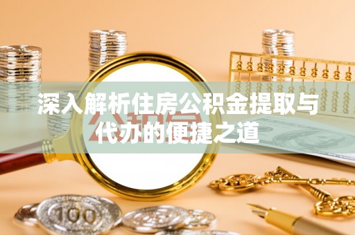 永昌深入解析住房公积金提取与代办的便捷之道