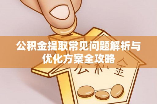 永昌公积金提取常见问题解析与优化方案全攻略