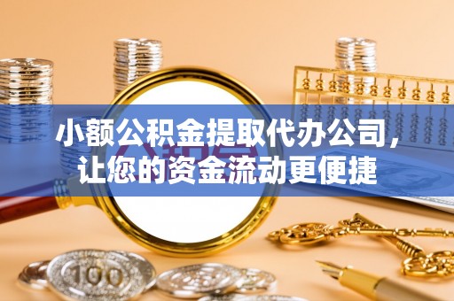 永昌小额公积金提取代办公司，让您的资金流动更便捷