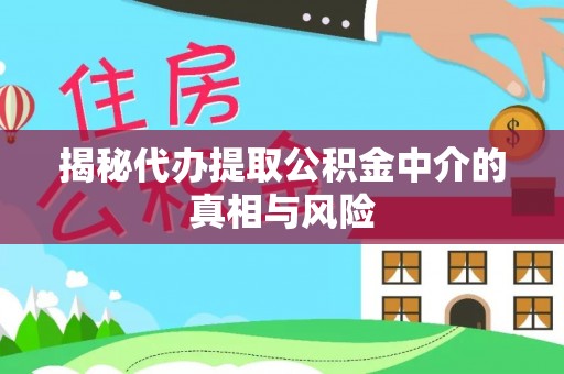 永昌揭秘代办提取公积金中介的真相与风险