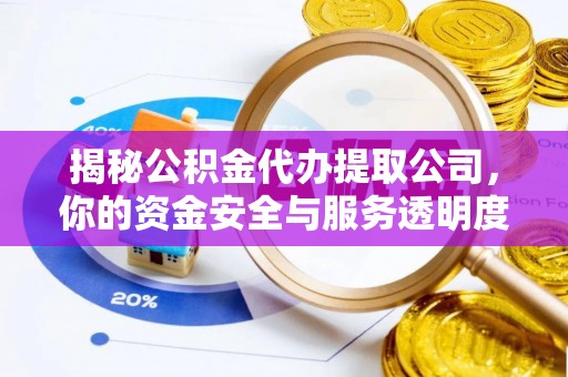 永昌揭秘公积金代办提取公司，你的资金安全与服务透明度指南